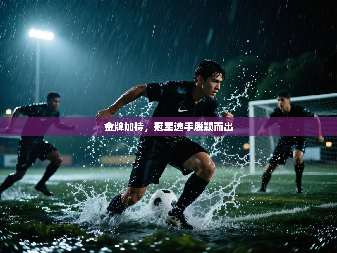 开云体育app官网入口-金牌加持,冠军选手脱颖而出