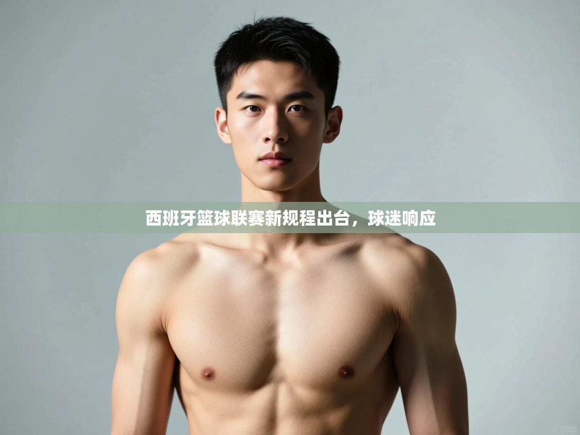 开云体育直播-西班牙篮球联赛新规程出台，球迷响应