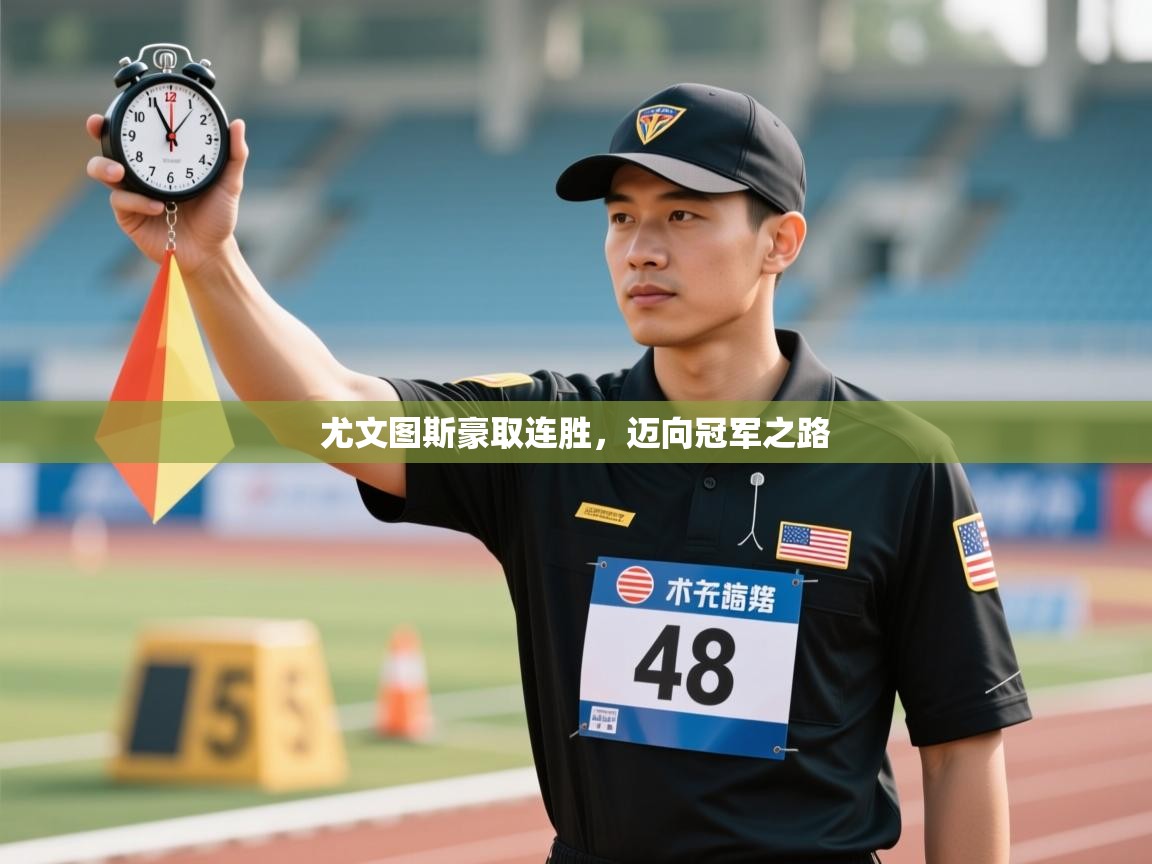 开云体育入口邀请码-尤文图斯豪取连胜，迈向冠军之路