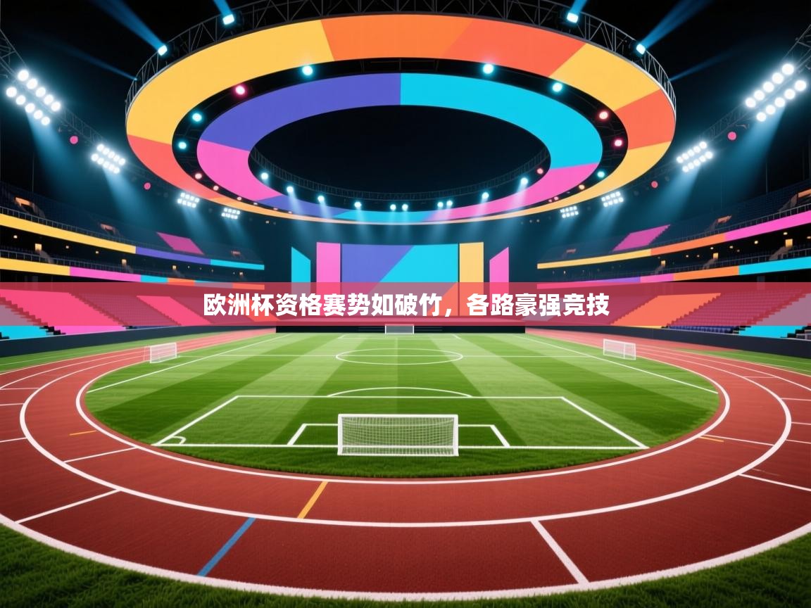 开云邀请码-欧洲杯资格赛势如破竹,各路豪强竞技 第2张
