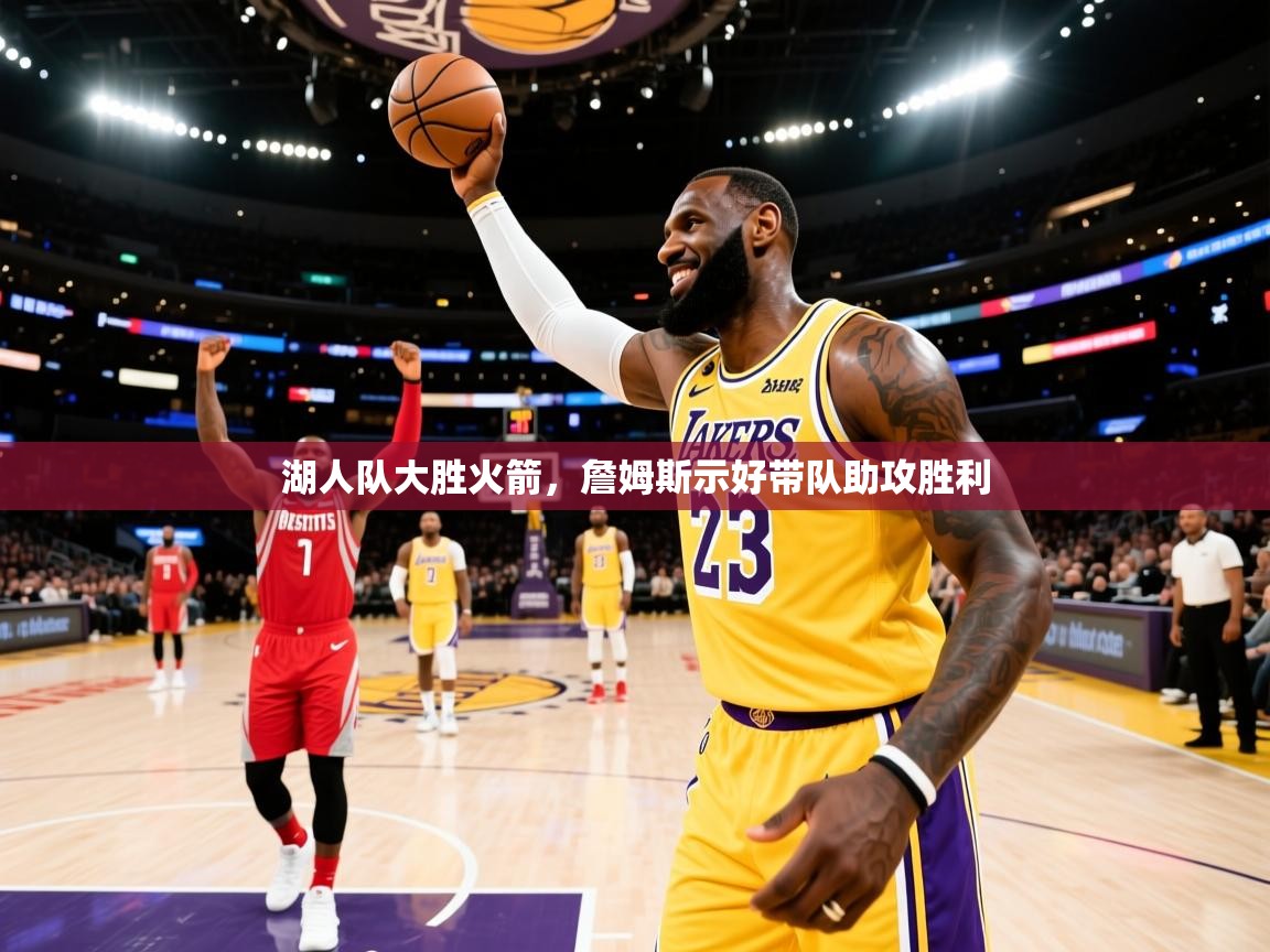 开云体育app下载入口-湖人队大胜火箭，詹姆斯示好带队助攻胜利  第1张