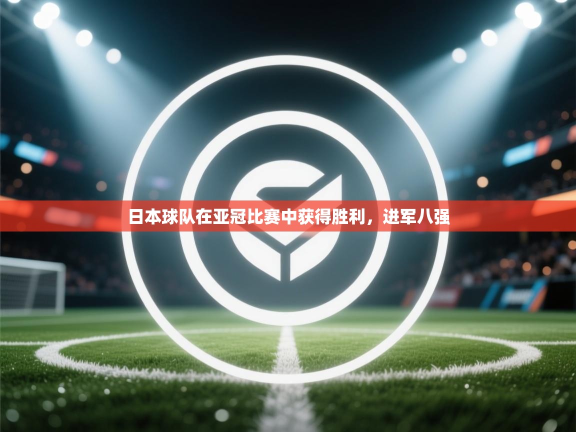 云开体育入口-日本球队在亚冠比赛中获得胜利，进军八强  第3张